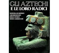 Gli Aztechi e le loro Radici Mostra di Reperti Archeologici delle Civiltà Meso-Americane