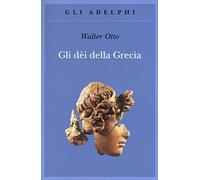 Gli dèi della Grecia. L'immagine del divino nello specchio dello spirito greco