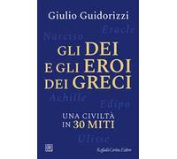 Gli dei e gli eroi dei greci. Una civiltà in 30 miti
