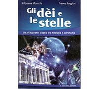 Gli dèi e le stelle. Un affascinante viaggio tra mitologia e astronomia. Con gadget