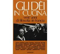 Gli dei in cucina. Vent'anni di filosofia in Francia