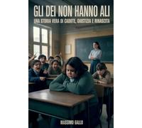 Gli Dei non hanno ali: Una storia vera di cadute, giustizia e rinascita