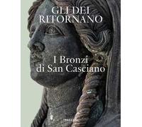 Gli dei ritornano. I bronzi di San Casciano. Ediz. italiana e inglese