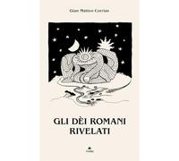 Gli dèi romani rivelati - Corrias Gian Matteo