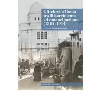 Gli ebrei a Roma tra Risorgimento ed emancipazione (1814-1914). Con CD-ROM...