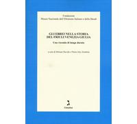 Gli ebrei nella storia del Friuli Venezia Giulia. Una vicenda di lunga dur...