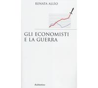 Gli economisti e la guerra - Allio Renata
