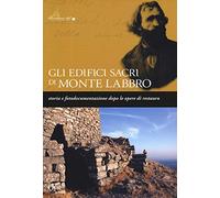 Gli edifici sacri di Monte Labbro. Storia e fotodocumentazione dopo le opere di restauro