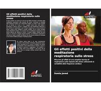 Gli effetti positivi della meditazione respiratoria sullo stress: Misurare gli effetti di una semplice tecnica di respirazione sulla risposta allo ... la variabilità della frequenza cardiaca