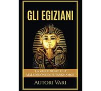 Gli Egiziani - La Valle dei Re e la maledizione di Tutankhamon