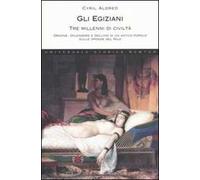 Gli egiziani. Tre millenni di civiltà. Origine, splendore e declino di un antico popolo sulle sponde del Nilo