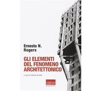 Gli elementi del fenomeno architettonico - Rogers Ernesto Nathan