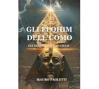 GLI ELOHIM E L'UOMO: GLI DEI DISCESI DAL CIELO
