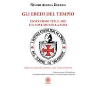 Gli eredi del tempio. Esoterismo templare e il mistero della rosa