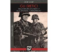 Gli eretici. Dalla Brigata d'Assalto SS alla Divisione Charlemagn