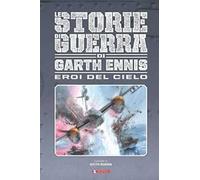 Gli eroi del cielo. Le storie di guerra