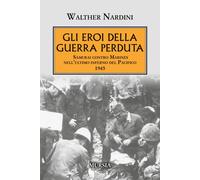 Gli eroi della guerra perduta. Samurai contro Marines nell'ultimo inferno ...