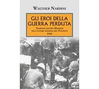 Gli eroi della guerra perduta. Samurai contro Marines nell'ultimo inferno del Pacifico 1945