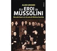Gli eroi di Mussolini. Niccolò Giani e la Scuola di Mistica fascista