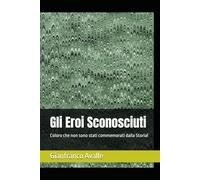 Gli Eroi Sconosciuti: Coloro che non sono stati commemorati dalla Storia!