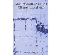 Gli eroi sono gli eroi - Ulbar Mariagiorgia
