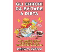 Gli errori da evitare a dieta: Per capire come costruire una mentalità vincente