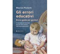 Gli errori educativi. Breve guida per genitori. Le strategie più importanti per una sana crescita delle nuove generazioni