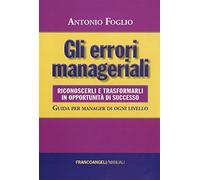 Gli errori manageriali. Riconoscerli e trasformarli in opportunità di successo. Guida per manager di ogni livello