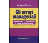 Gli errori manageriali. Riconoscerli e trasformarli in opportunità di successo. Guida per manager di ogni livello