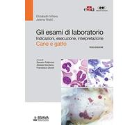 Gli esami di laboratorio. Indicazioni, esecuzione, interpretazione. Cane e gatto