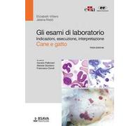 Gli esami di laboratorio. Indicazioni, esecuzione, interpretazione. Cane e gatto