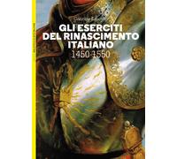 Libri Gabriele Esposito - Gli Eserciti Del Rinascimento Italiano 1450-1550