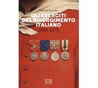 Libri Gabriele Esposito - Gli Eserciti Del Risorgimento Italiano 1848-1870