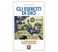 Gli eserciti di Dio. Le vere ragioni delle crociate. Nuova ediz. - Stark Rodney