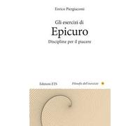 Gli esercizi di Epicuro. Discipline per il piacere