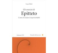 Gli esercizi di epitteto. L'arte di rendersi imperturbabili