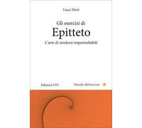 Gli esercizi di epitteto. L'arte di rendersi imperturbabili