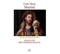 Gli esercizi ignaziani. Alla luce del Vangelo di Luca - Martini Carlo Maria