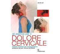 Gli esercizi per il dolore cervicale. Metodo completo per l'autoguarigione. Ediz. illustrata