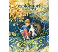 Gli esploratori della sera. Ediz. illustrata - Brouillard Anne