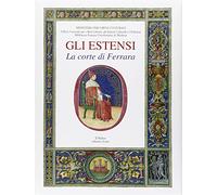 Gli estensi. La corte di Ferrara (Vol. 1)