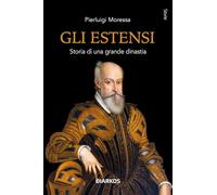Libri Pierluigi Moressa - Gli Estensi. Storia Di Una Grande Dinastia