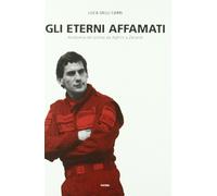 Gli Eterni Affamati. Anatomia del Pilota Da Aghini a Zanardi (1988-2004)