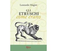 Libri Leonardo Magini - Gli Etruschi Come Erano