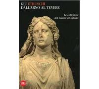 Gli etruschi dall'Arno al Tevere. Ediz. illustrata