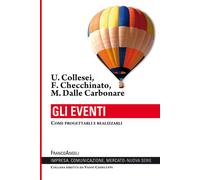 Gli eventi. Come progettarli e realizzarli - Collesei Umberto, Checchinato...
