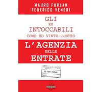 Gli ex intoccabili. Come ho vinto contro l'Agenzia delle Entrate. Il caso Furlan
