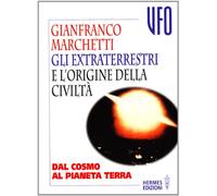 Gli extraterrestri e l'origine della civiltà. Dal cosmo al pianeta terra