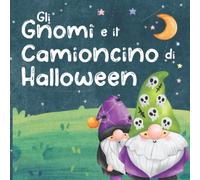 Gli Gnomi e il Camioncino di Halloween: Racconti della Buonanotte per Bambini. Favole di Halloween