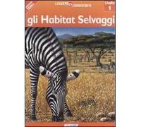 Gli habitat selvaggi. Pianeta Terra. Livello 1. Ediz. illustrata